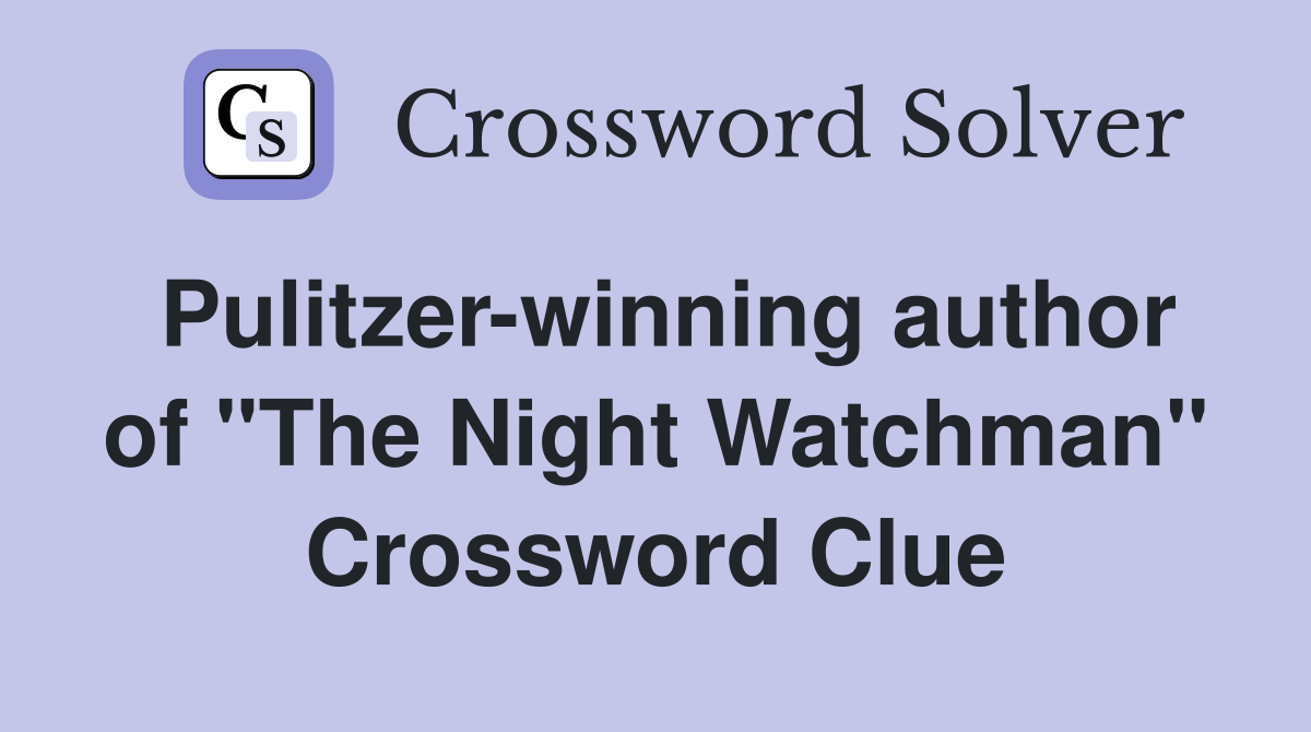 Pulitzerwinning author of "The Night Watchman" Crossword Clue